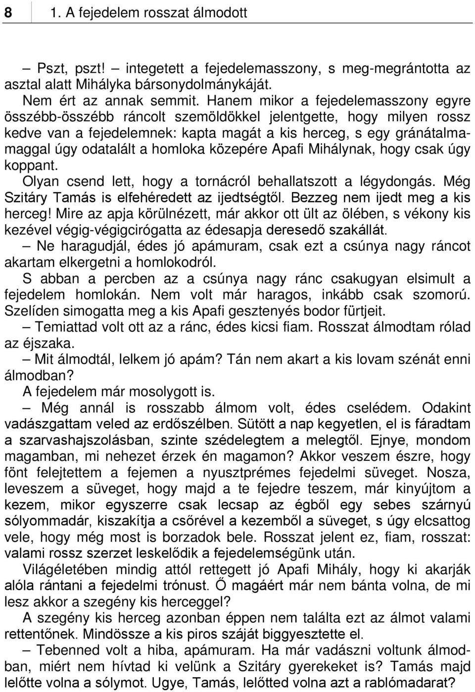 homloka közepére Apafi Mihálynak, hogy csak úgy koppant. Olyan csend lett, hogy a tornácról behallatszott a légydongás. Még Szitáry Tamás is elfehéredett az ijedtségtől.