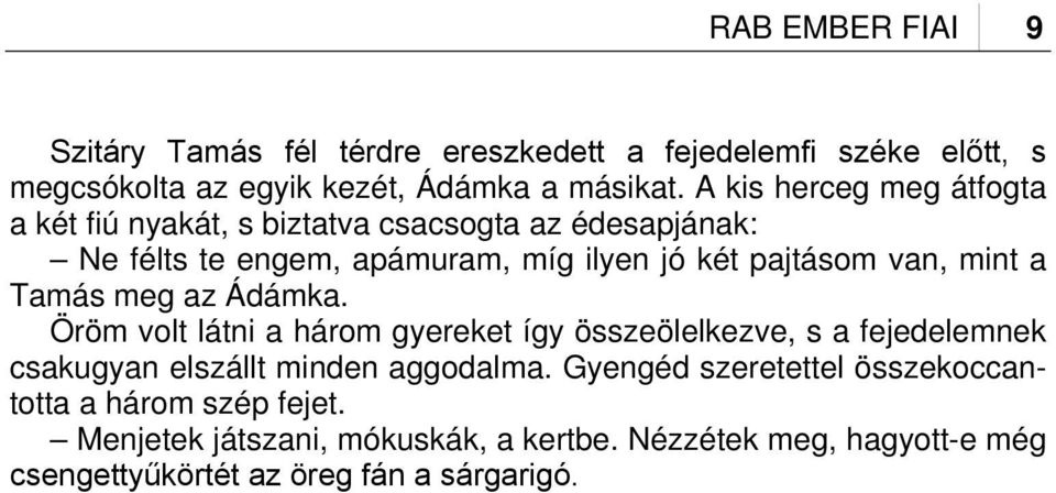 mint a Tamás meg az Ádámka. Öröm volt látni a három gyereket így összeölelkezve, s a fejedelemnek csakugyan elszállt minden aggodalma.