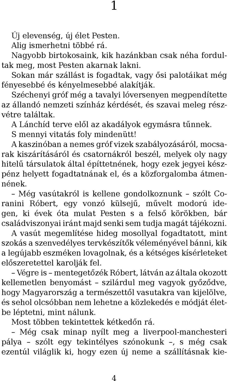 Széchenyi gróf még a tavalyi lóversenyen megpendítette az állandó nemzeti színház kérdését, és szavai meleg részvétre találtak. A Lánchíd terve elől az akadályok egymásra tűnnek.