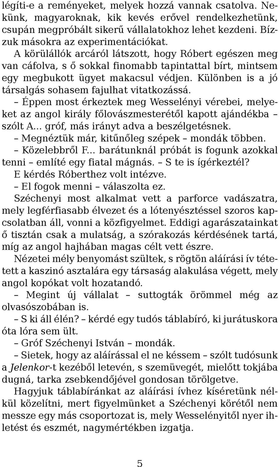 Különben is a jó társalgás sohasem fajulhat vitatkozássá. Éppen most érkeztek meg Wesselényi vérebei, melyeket az angol király főlovászmesterétől kapott ajándékba szólt A.