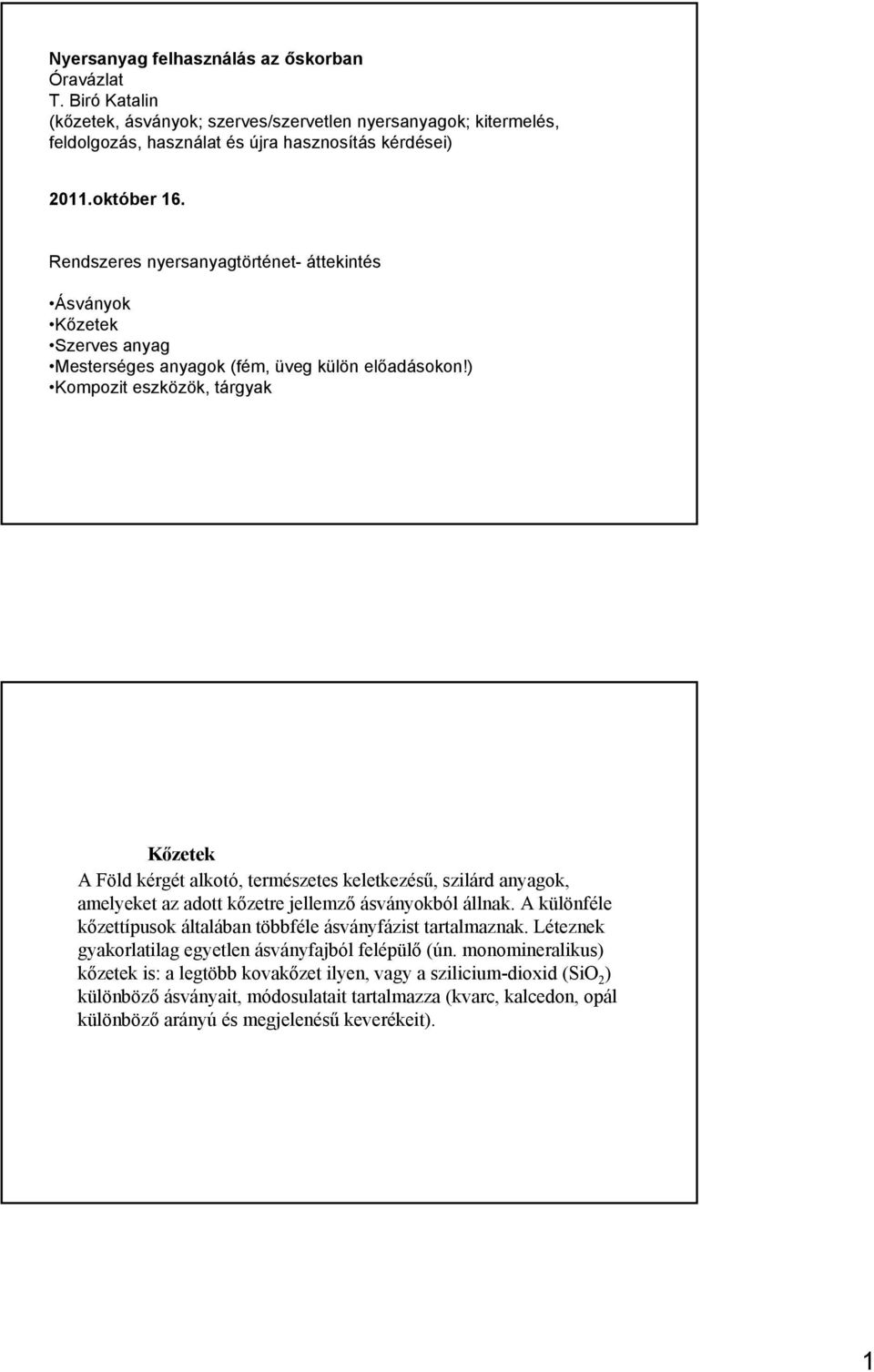 ) Kompozit eszközök, tárgyak Kőzetek A Föld kérgét alkotó, természetes keletkezésű, szilárd anyagok, amelyeket az adott kőzetre jellemző ásványokból állnak.