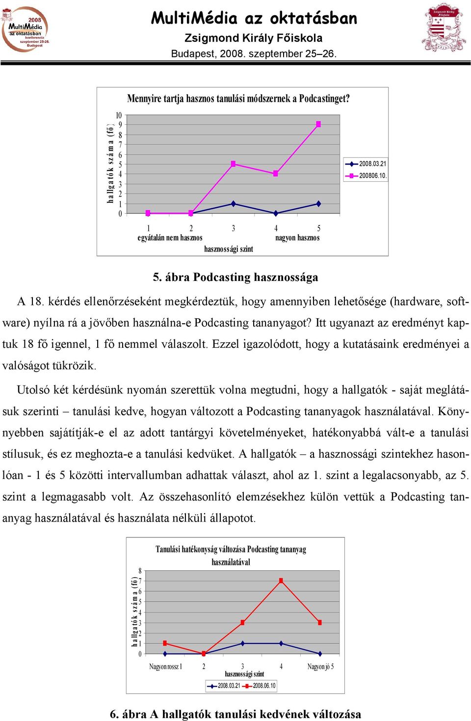 Itt ugyanazt az eredményt kaptuk 18 fı igennel, 1 fı nemmel válaszolt. Ezzel igazolódott, hogy a kutatásaink eredményei a valóságot tükrözik.