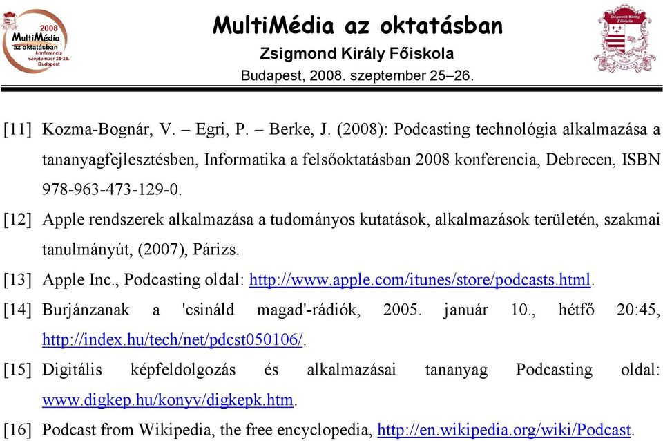[12] Apple rendszerek alkalmazása a tudományos kutatások, alkalmazások területén, szakmai tanulmányút, (2007), Párizs. [13] Apple Inc., Podcasting oldal: http://www.apple.