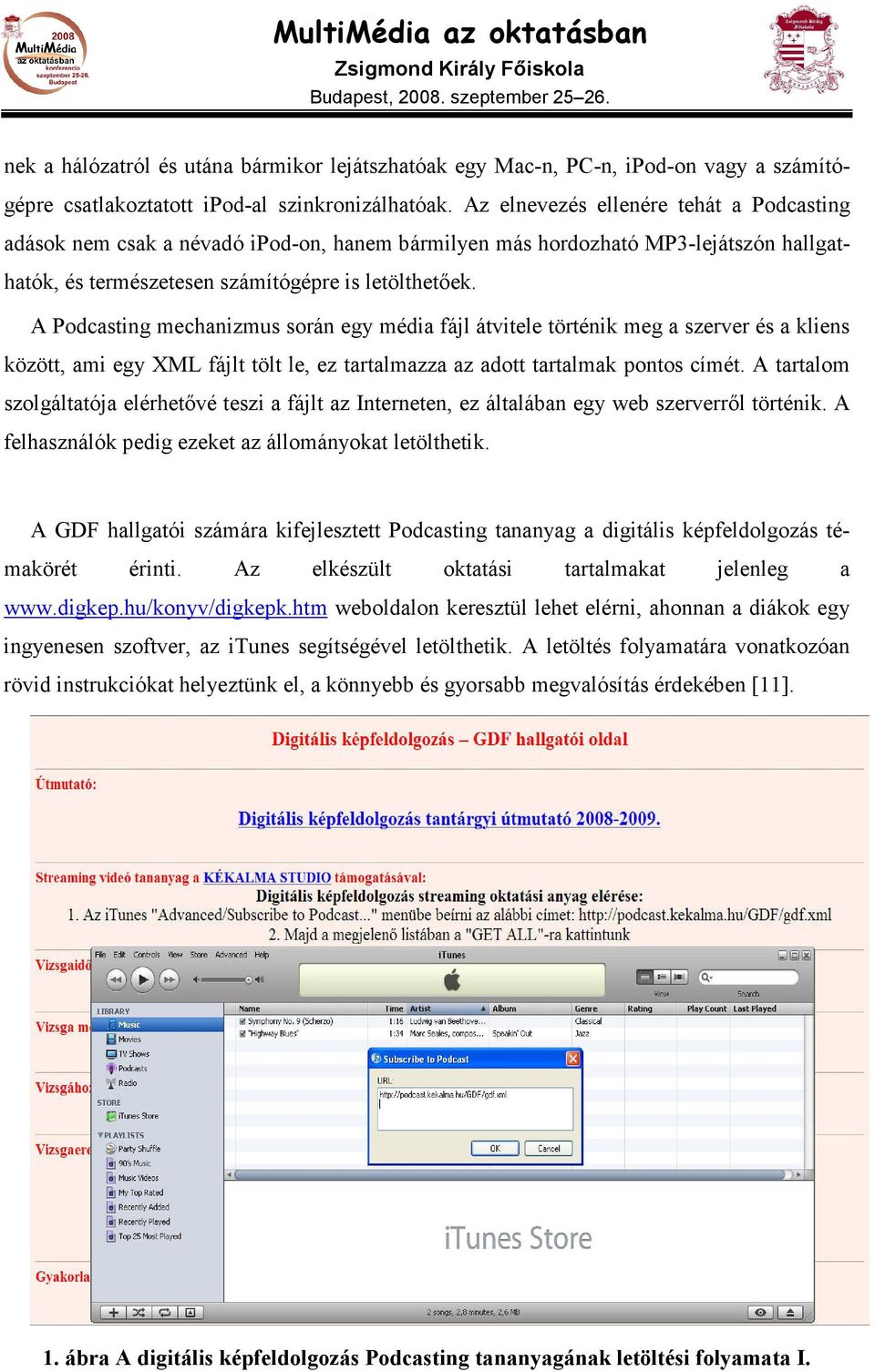 A Podcasting mechanizmus során egy média fájl átvitele történik meg a szerver és a kliens között, ami egy XML fájlt tölt le, ez tartalmazza az adott tartalmak pontos címét.