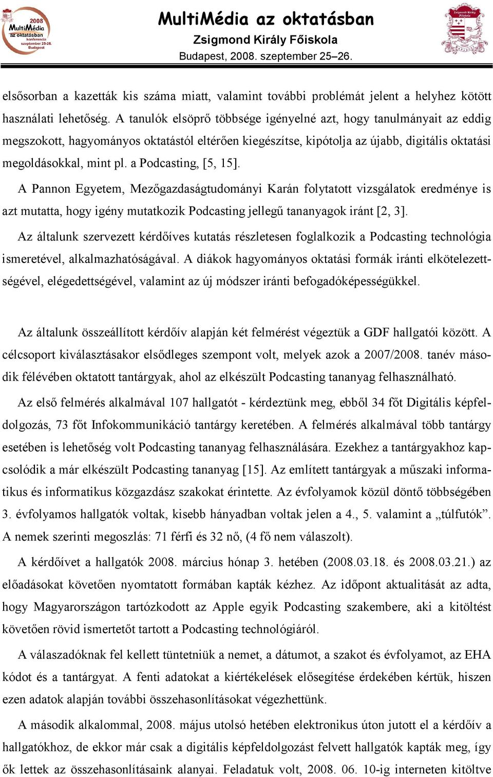 a Podcasting, [5, 15]. A Pannon Egyetem, Mezıgazdaságtudományi Karán folytatott vizsgálatok eredménye is azt mutatta, hogy igény mutatkozik Podcasting jellegő tananyagok iránt [2, 3].