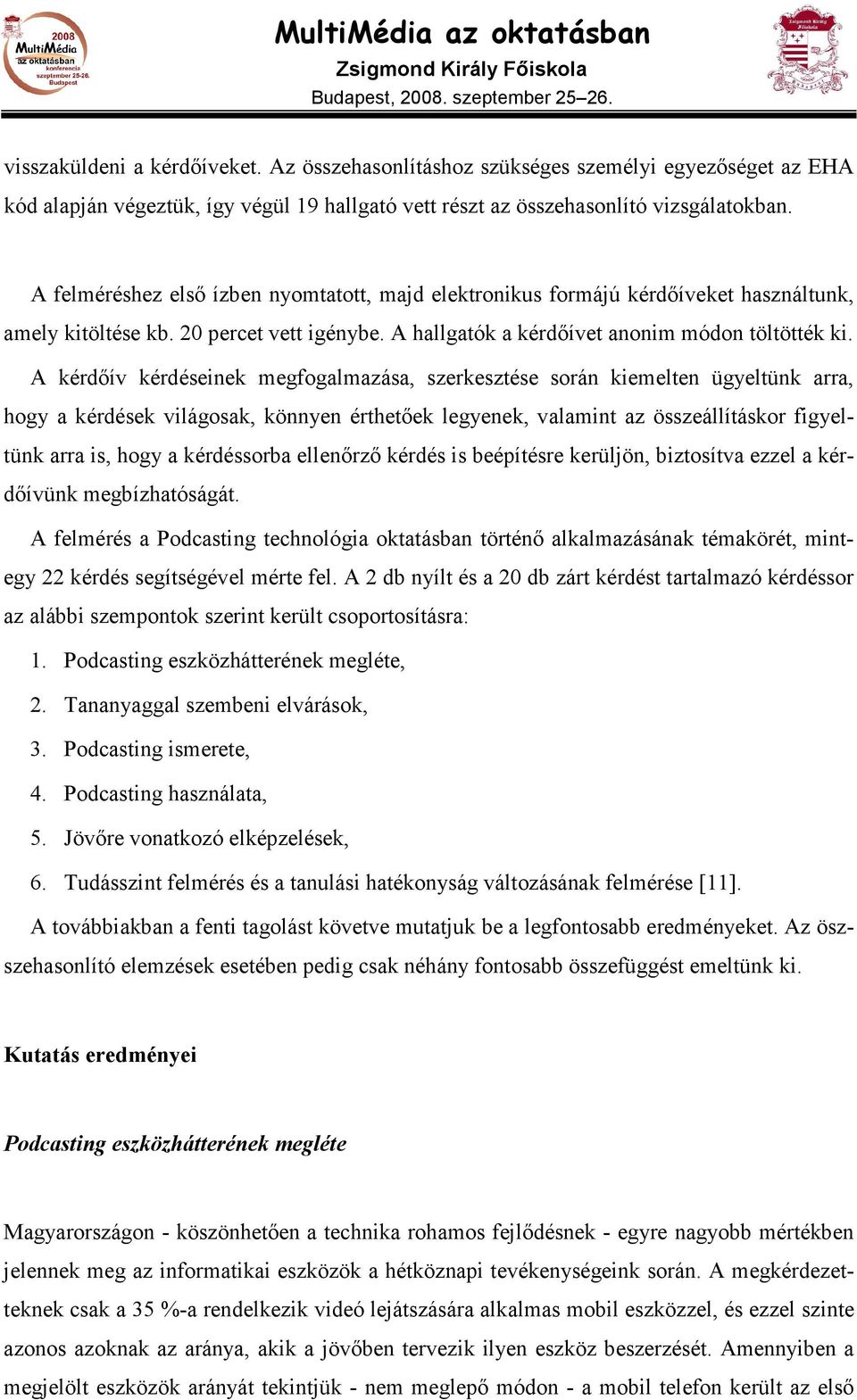 A kérdıív kérdéseinek megfogalmazása, szerkesztése során kiemelten ügyeltünk arra, hogy a kérdések világosak, könnyen érthetıek legyenek, valamint az összeállításkor figyeltünk arra is, hogy a