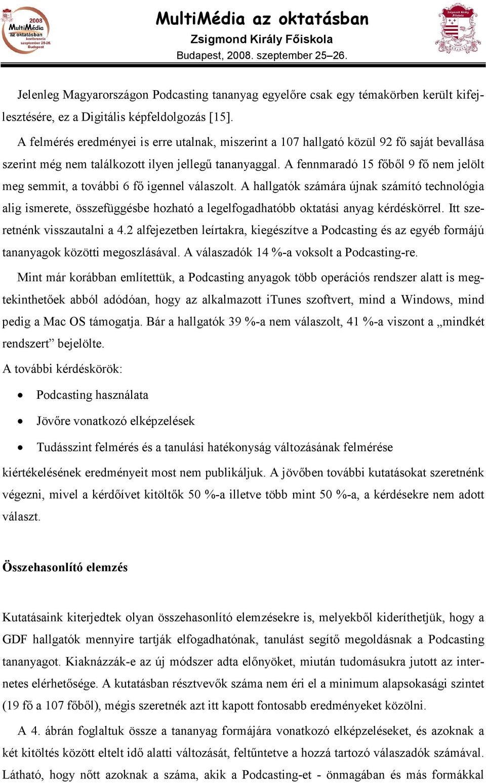 A fennmaradó 15 fıbıl 9 fı nem jelölt meg semmit, a további 6 fı igennel válaszolt.