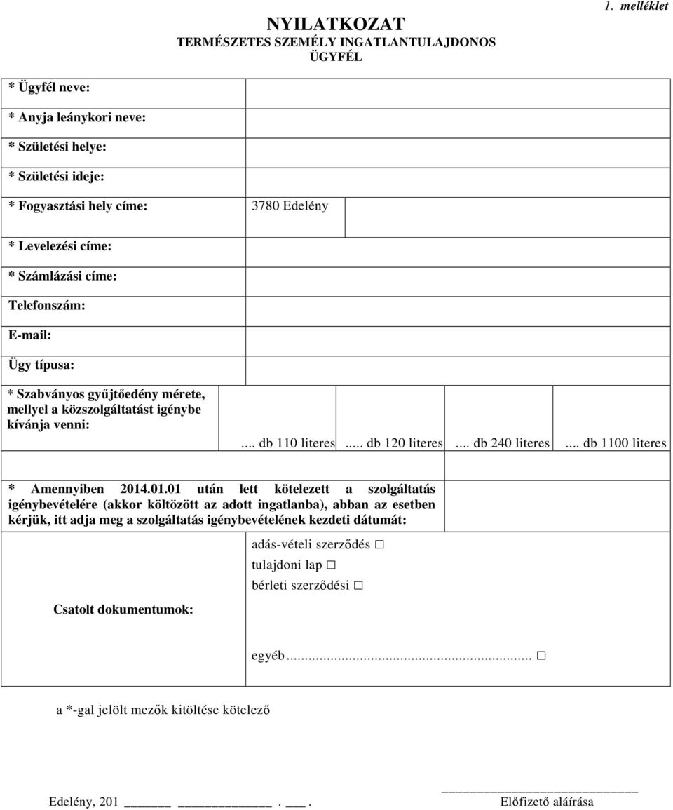 típusa: * Szabványos gyűjtőedény mérete, mellyel a közszolgáltatást igénybe kívánja venni:... db 110 literes... db 120 literes... db 240 literes... db 1100 literes * Amennyiben 2014