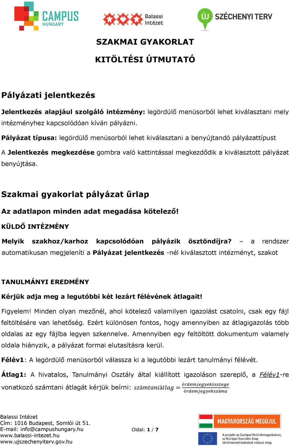 Szakmai gyakorlat pályázat űrlap Az adatlapon minden adat megadása kötelező! KÜLDŐ INTÉZMÉNY Melyik szakhoz/karhoz kapcsolódóan pályázik ösztöndíjra?