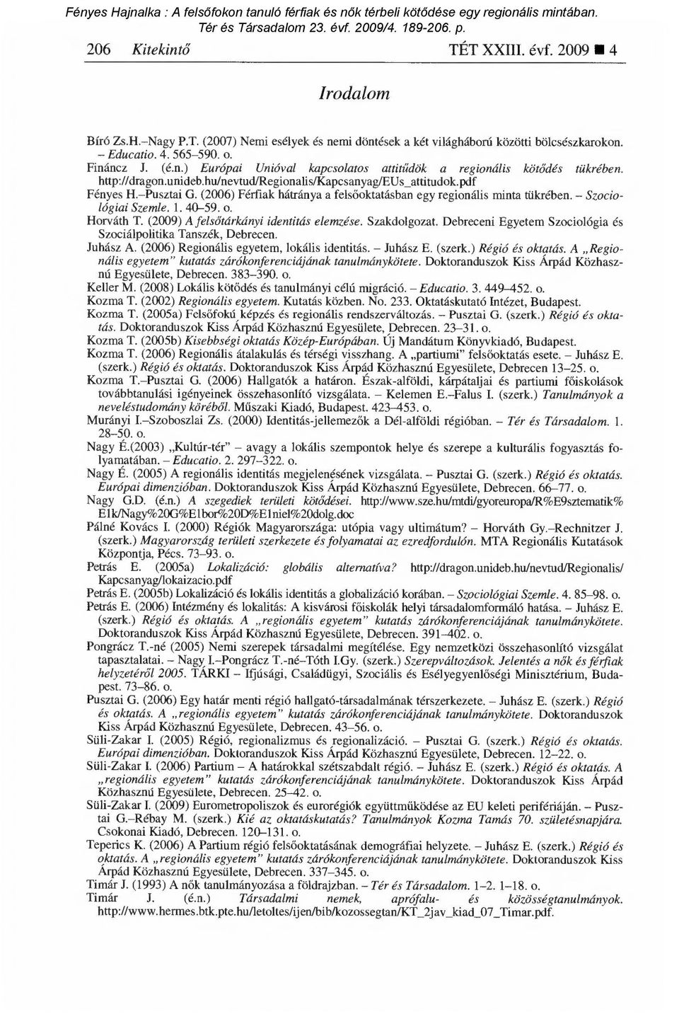 Horváth T. (2009) A felsőtárkányi identitás elemzése. Szakdolgozat. Debreceni Egyetem Szociológia és Szociálpolitika Tanszék, Debrecen. Juhász A (2006) Regionális egyetem, lokális identitás. Juhász E.