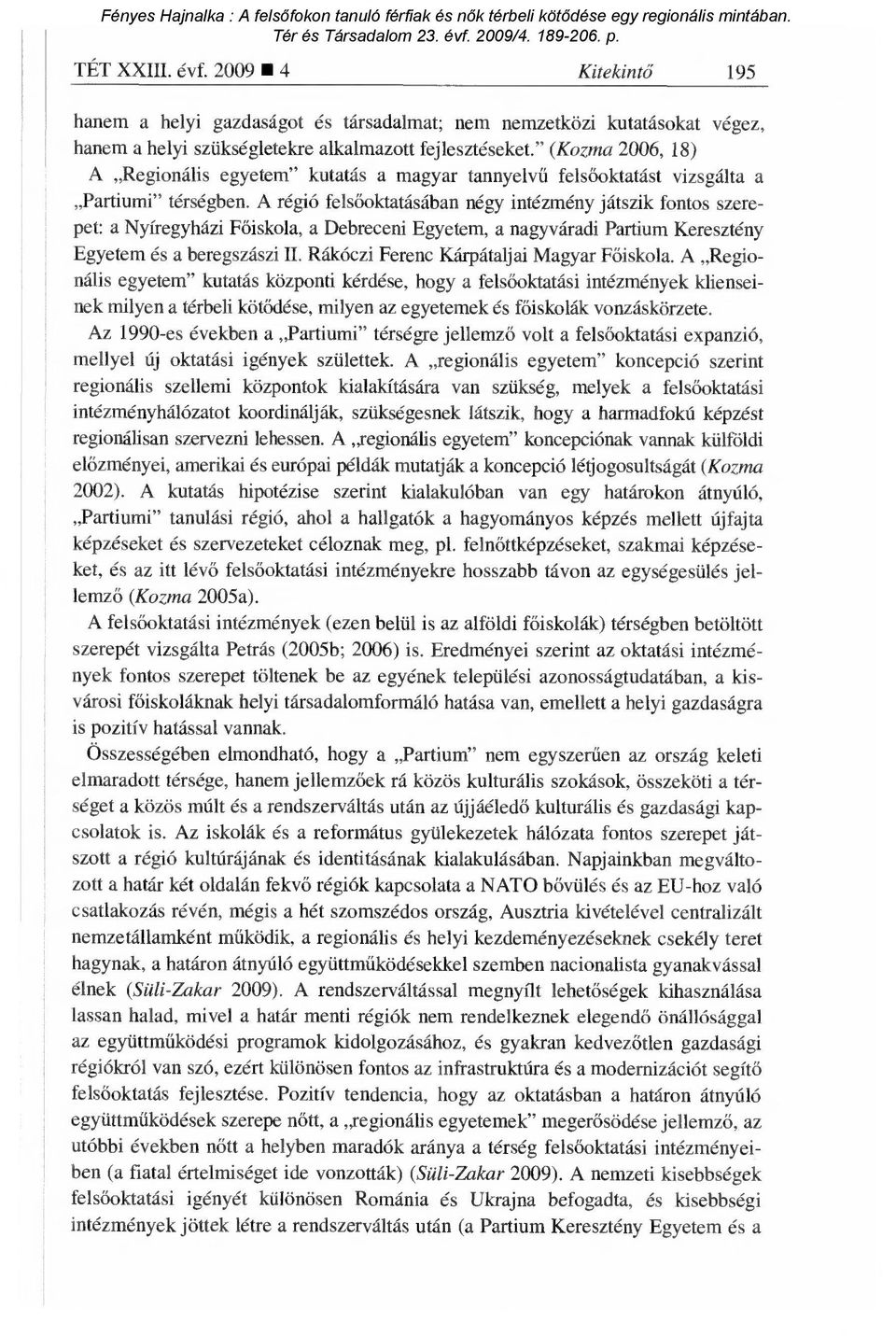 A régió fels őoktatásában négy intézmény játszik fontos szerepet: a Nyíregyházi F őiskola, a Debreceni Egyetem, a nagyváradi Partium Keresztény Egyetem és a beregszászi II.