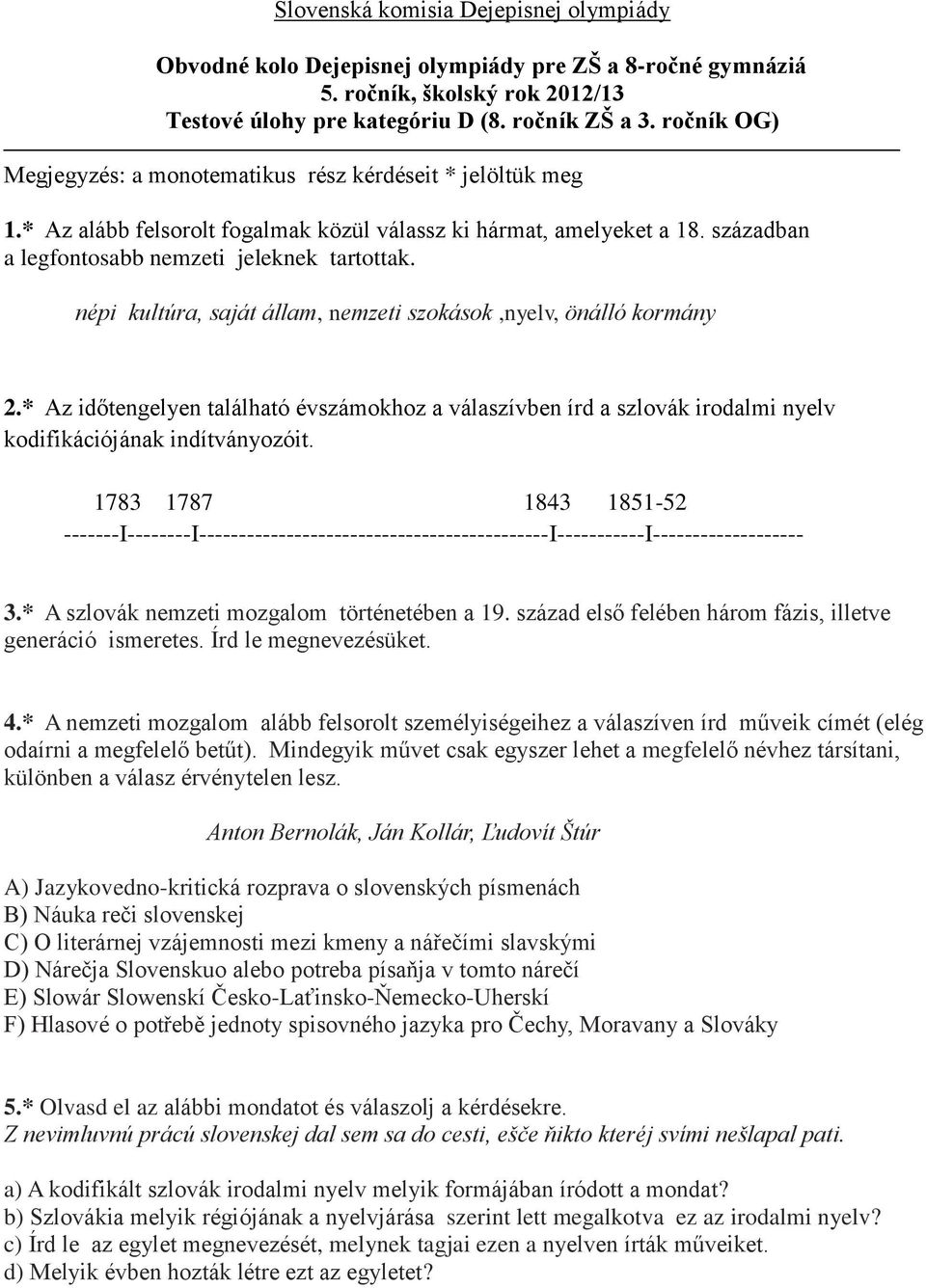 népi kultúra, saját állam, nemzeti szokások,nyelv, önálló kormány 2.* Az időtengelyen található évszámokhoz a válaszívben írd a szlovák irodalmi nyelv kodifikációjának indítványozóit.