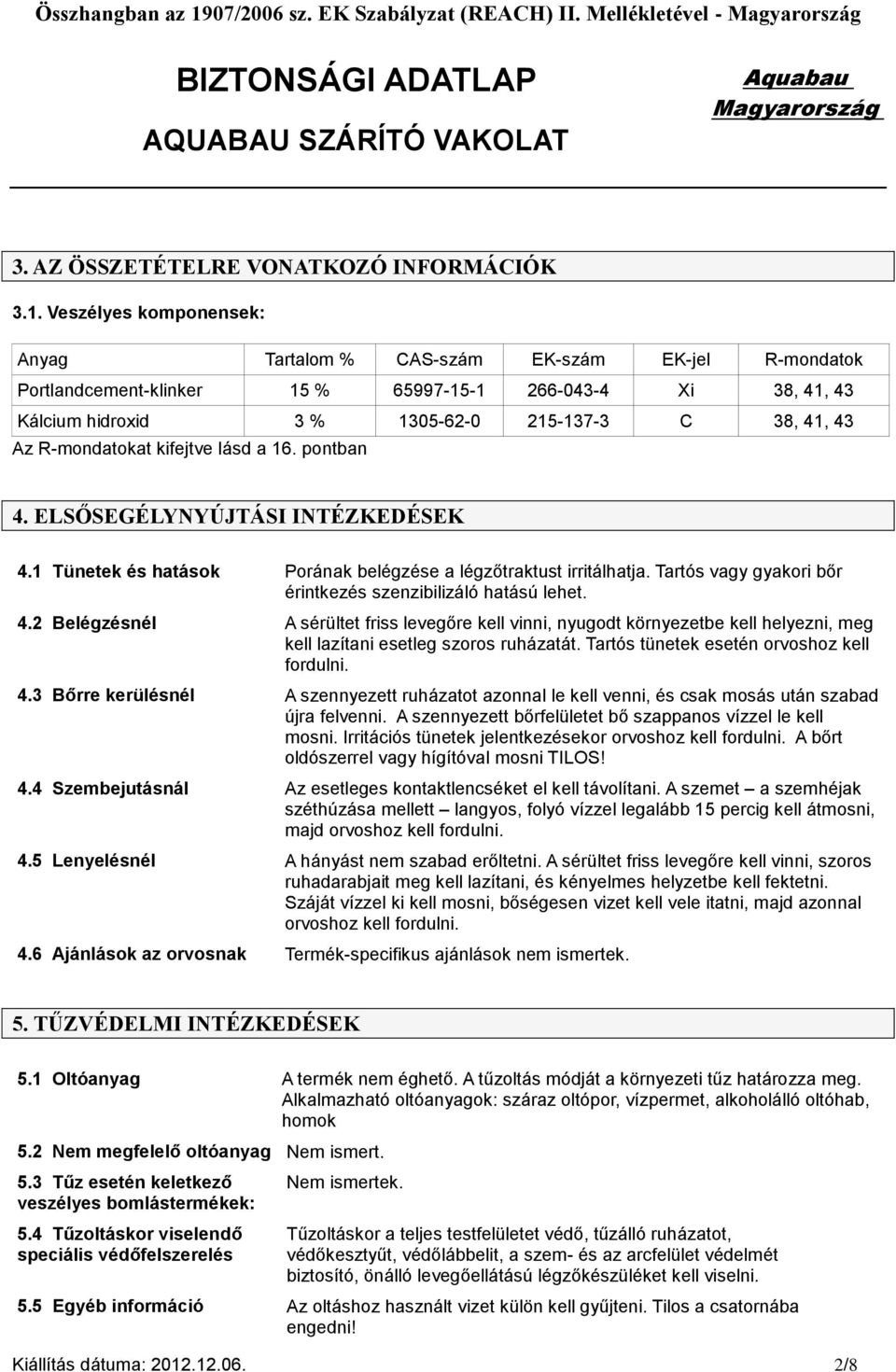 R-mondatokat kifejtve lásd a 16. pontban 4. ELSŐSEGÉLYNYÚJTÁSI INTÉZKEDÉSEK 4.1 Tünetek és hatások Porának belégzése a légzőtraktust irritálhatja.