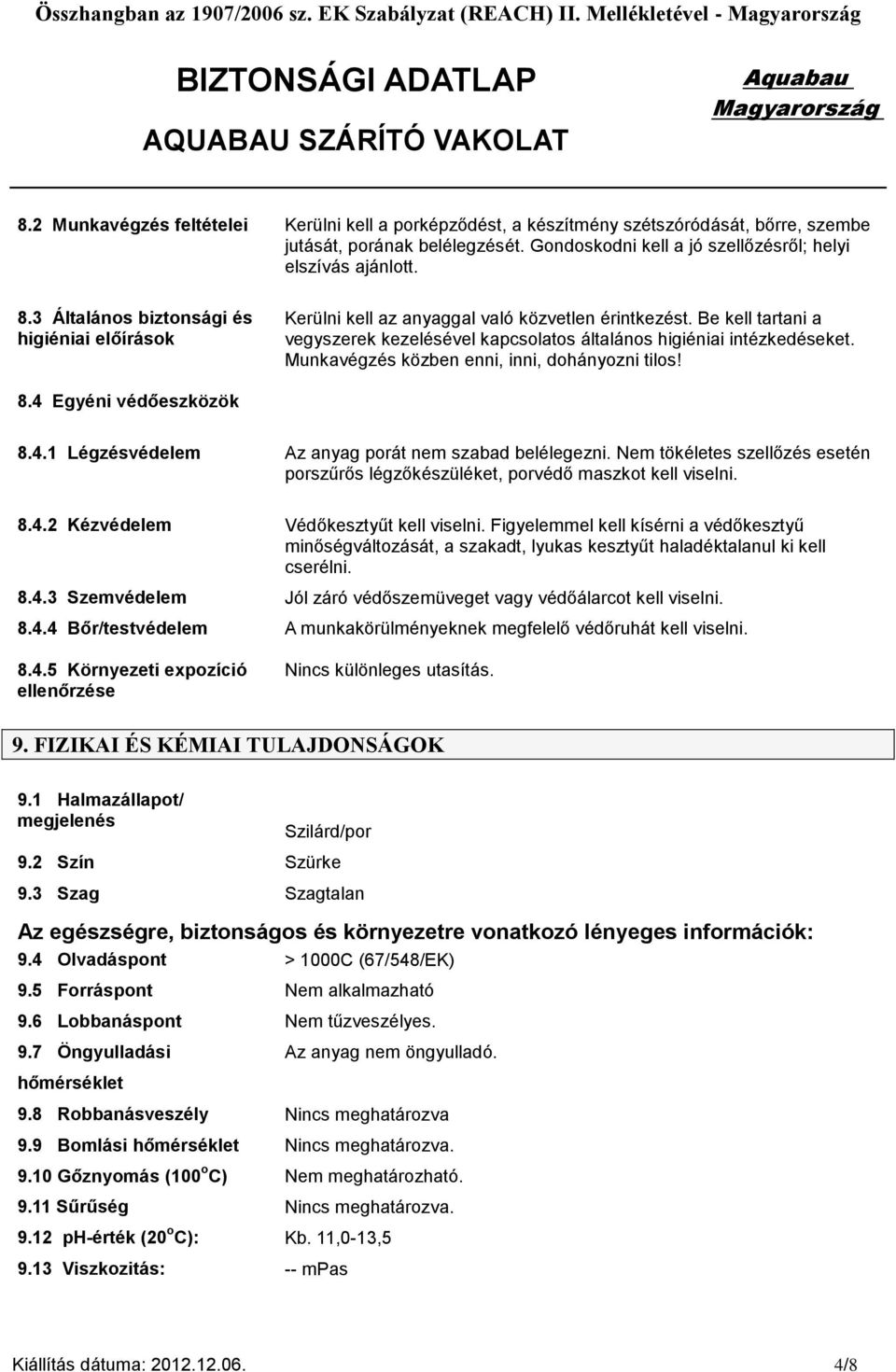 Munkavégzés közben enni, inni, dohányozni tilos! 8.4 Egyéni védőeszközök 8.4.1 Légzésvédelem Az anyag porát nem szabad belélegezni.