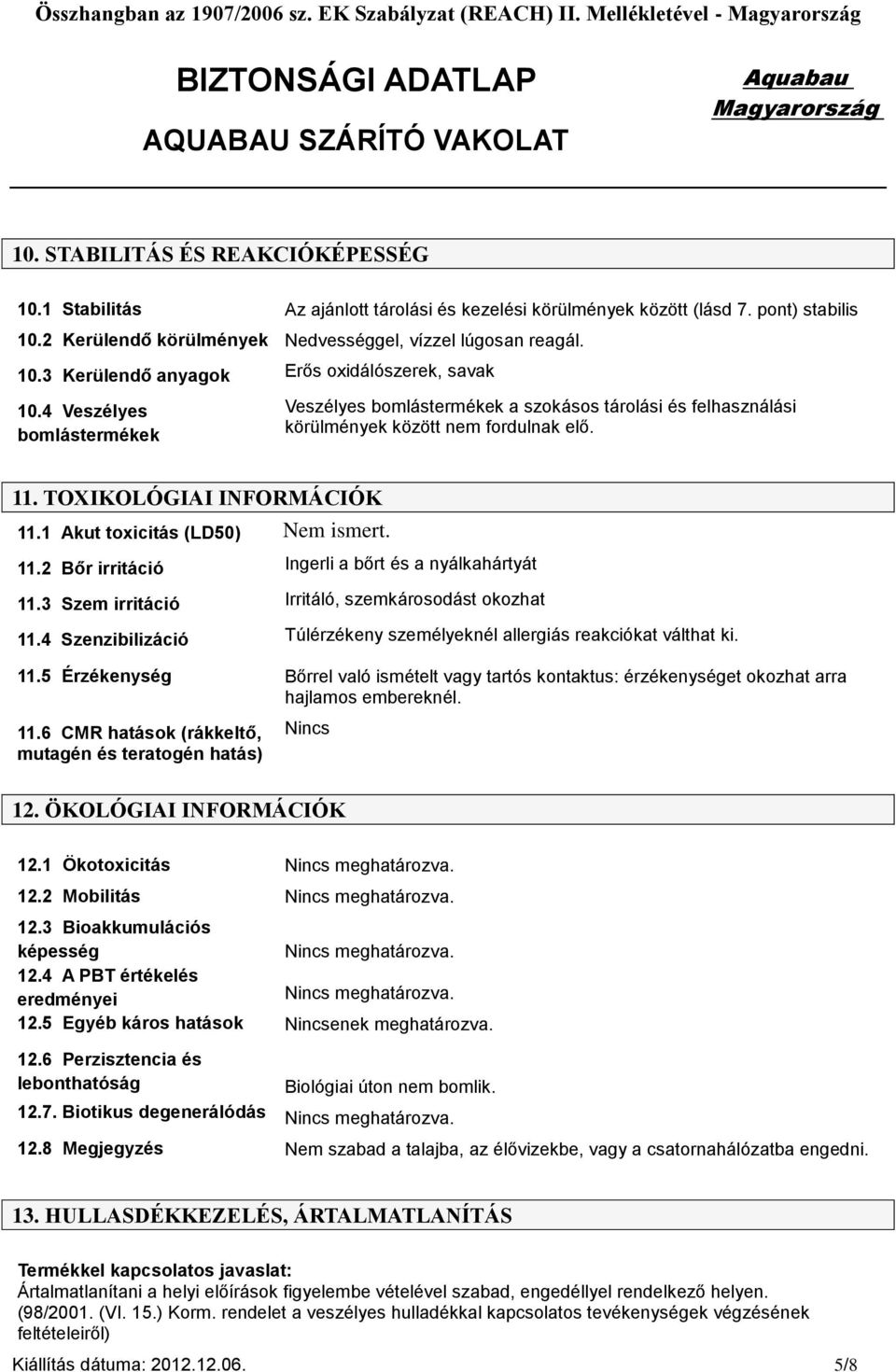 3 Szem irritáció Irritáló, szemkárosodást okozhat 11.4 Szenzibilizáció Túlérzékeny személyeknél allergiás reakciókat válthat ki. 11.5 Érzékenység 11.