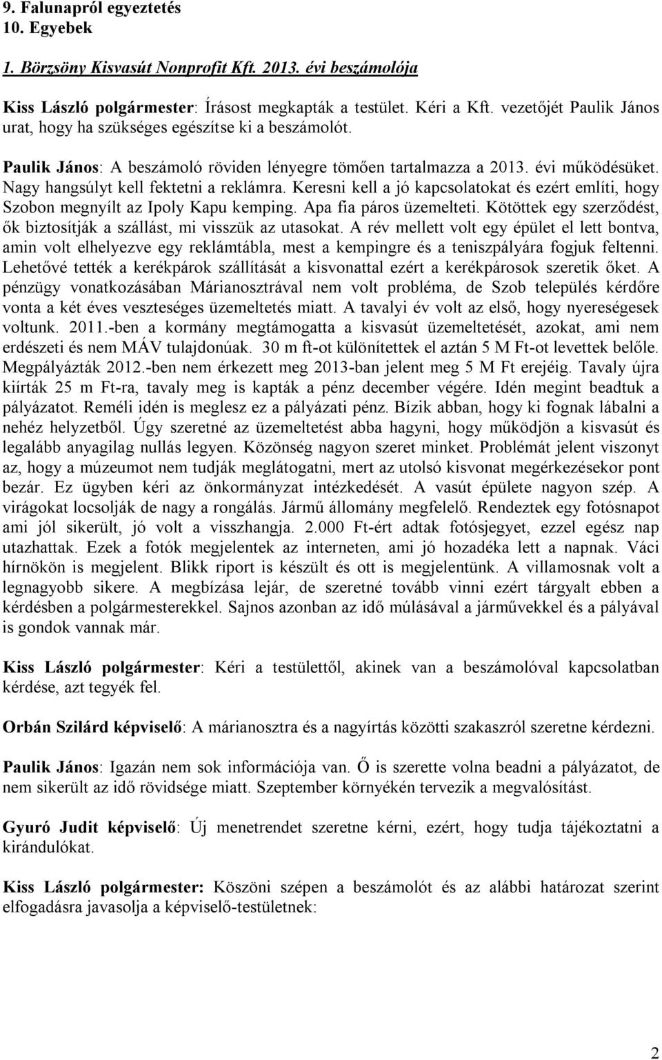 Nagy hangsúlyt kell fektetni a reklámra. Keresni kell a jó kapcsolatokat és ezért említi, hogy Szobon megnyílt az Ipoly Kapu kemping. Apa fia páros üzemelteti.