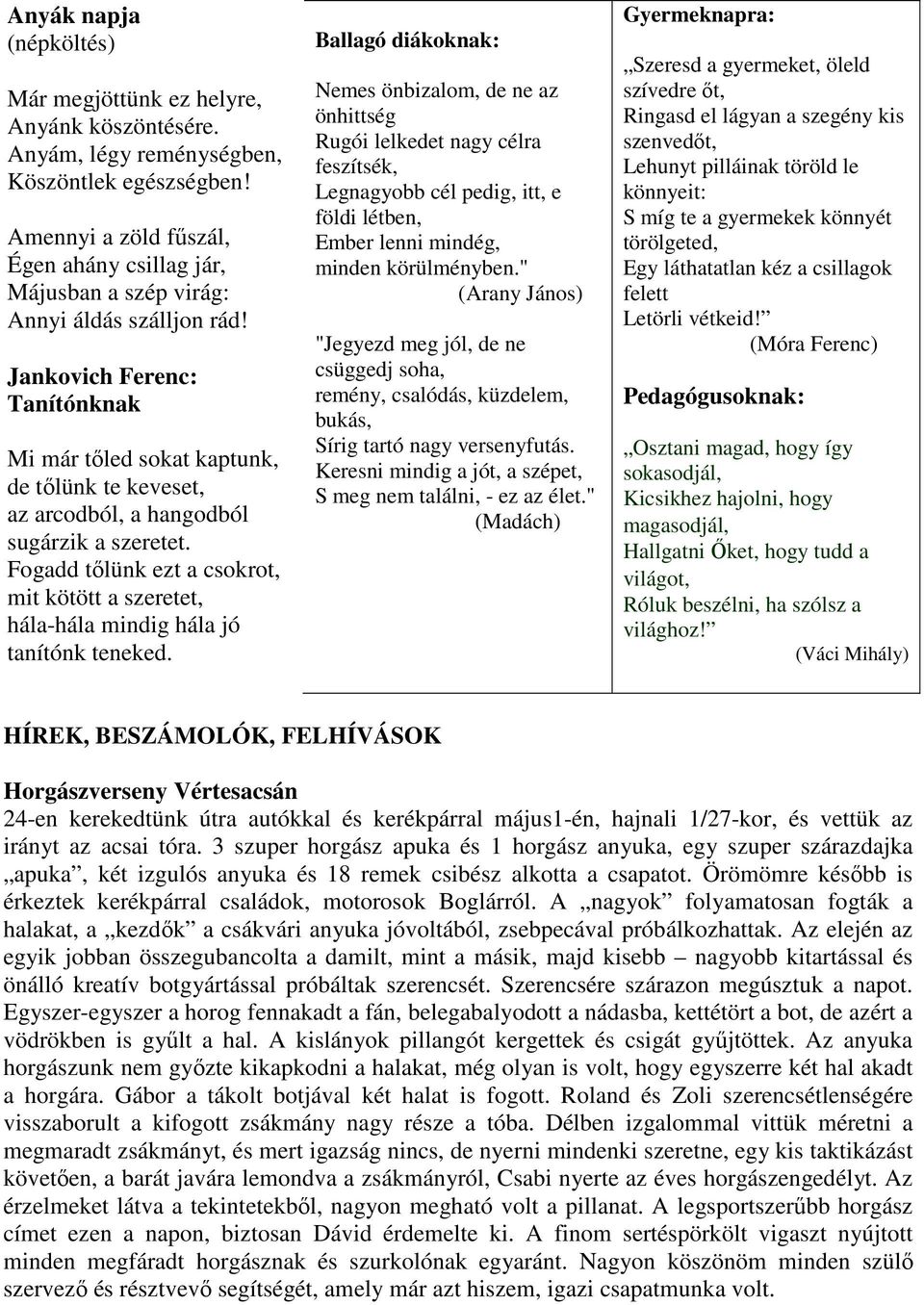 Jankovich Ferenc: Tanítónknak Mi már tőled sokat kaptunk, de tőlünk te keveset, az arcodból, a hangodból sugárzik a szeretet.