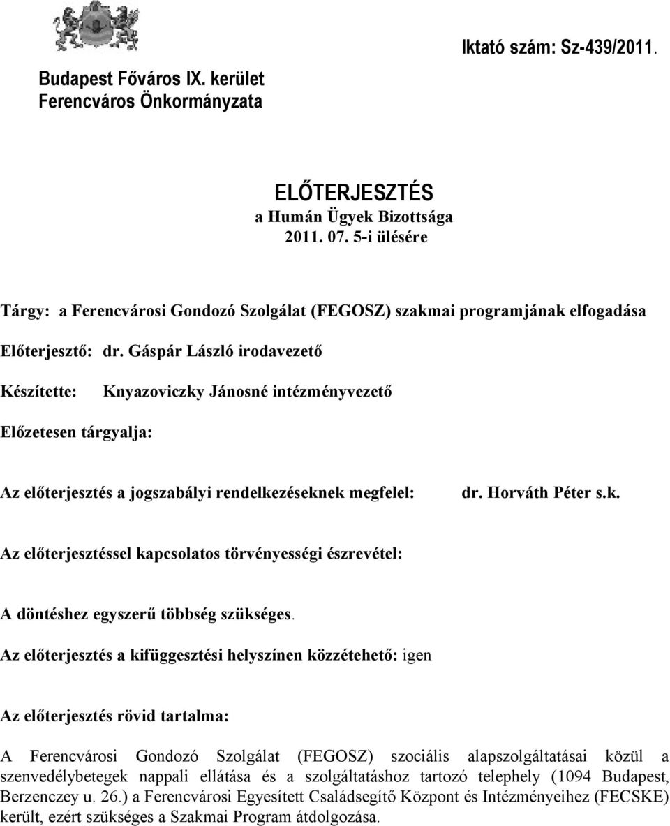 Gáspár László irodavezető Készítette: Knyazoviczky Jánosné intézményvezető Előzetesen tárgyalja: Az előterjesztés a jogszabályi rendelkezéseknek megfelel: dr. Horváth Péter s.k. Az előterjesztéssel kapcsolatos törvényességi észrevétel: A döntéshez egyszerű többség szükséges.