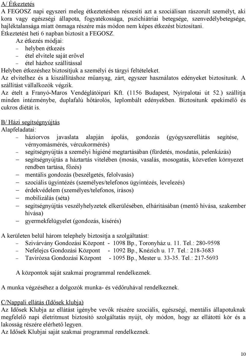 Az étkezés módjai: helyben étkezés étel elvitele saját erővel étel házhoz szállítással Helyben étkezéshez biztosítjuk a személyi és tárgyi feltételeket.