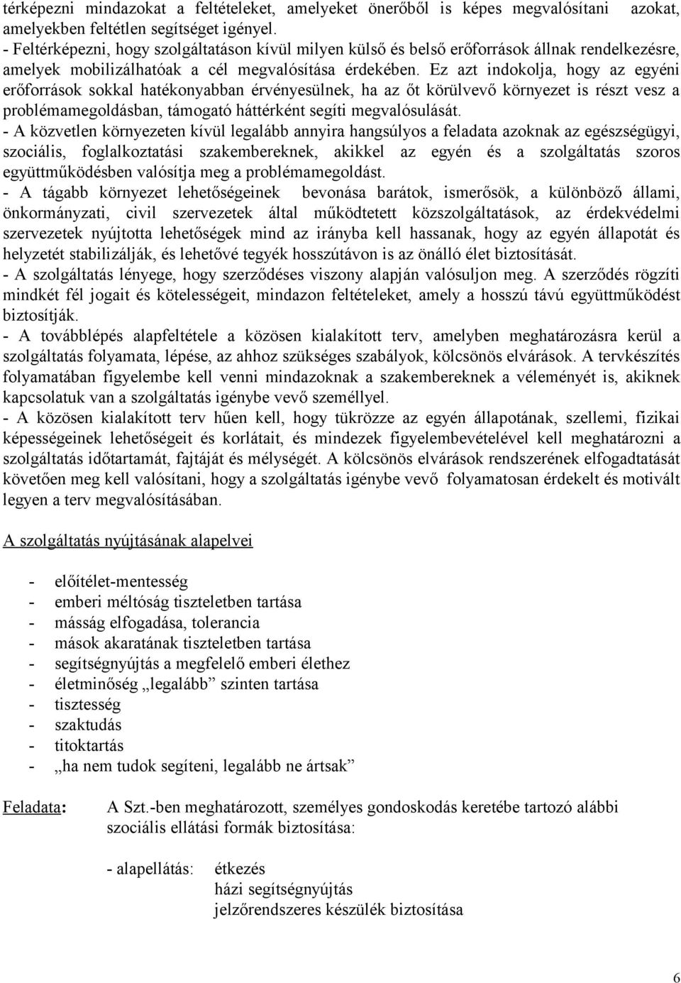 Ez azt indokolja, hogy az egyéni erőforrások sokkal hatékonyabban érvényesülnek, ha az őt körülvevő környezet is részt vesz a problémamegoldásban, támogató háttérként segíti megvalósulását.