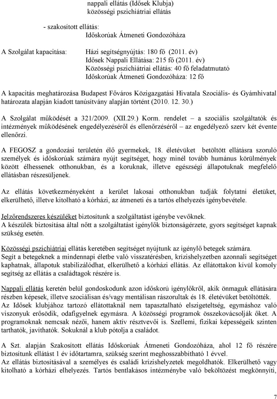 év) Közösségi pszichiátriai ellátás: 40 fő feladatmutató Időskorúak Átmeneti Gondozóháza: 12 fő A kapacitás meghatározása Budapest Főváros Közigazgatási Hivatala Szociális- és Gyámhivatal határozata