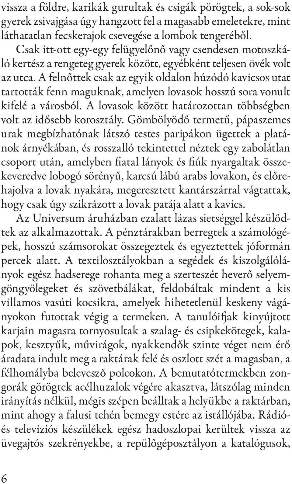 A felnőttek csak az egyik oldalon húzódó kavicsos utat tartották fenn maguknak, amelyen lovasok hosszú sora vonult kifelé a városból.