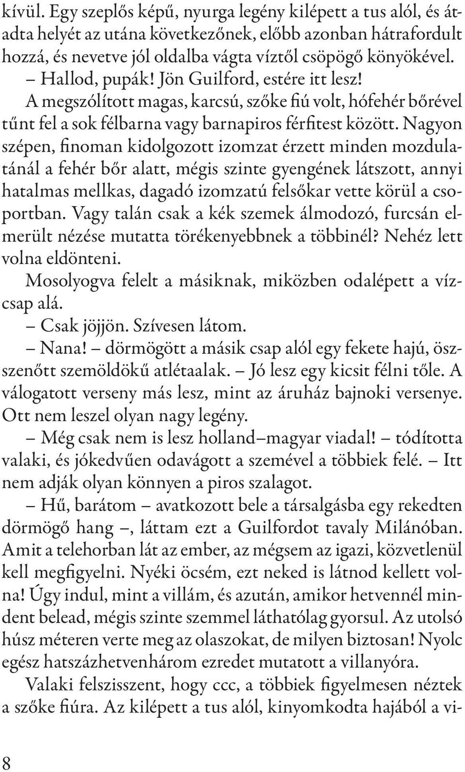 Nagyon szépen, finoman kidolgozott izomzat érzett minden mozdulatánál a fehér bőr alatt, mégis szinte gyengének látszott, annyi hatalmas mellkas, dagadó izomzatú felsőkar vette körül a csoportban.