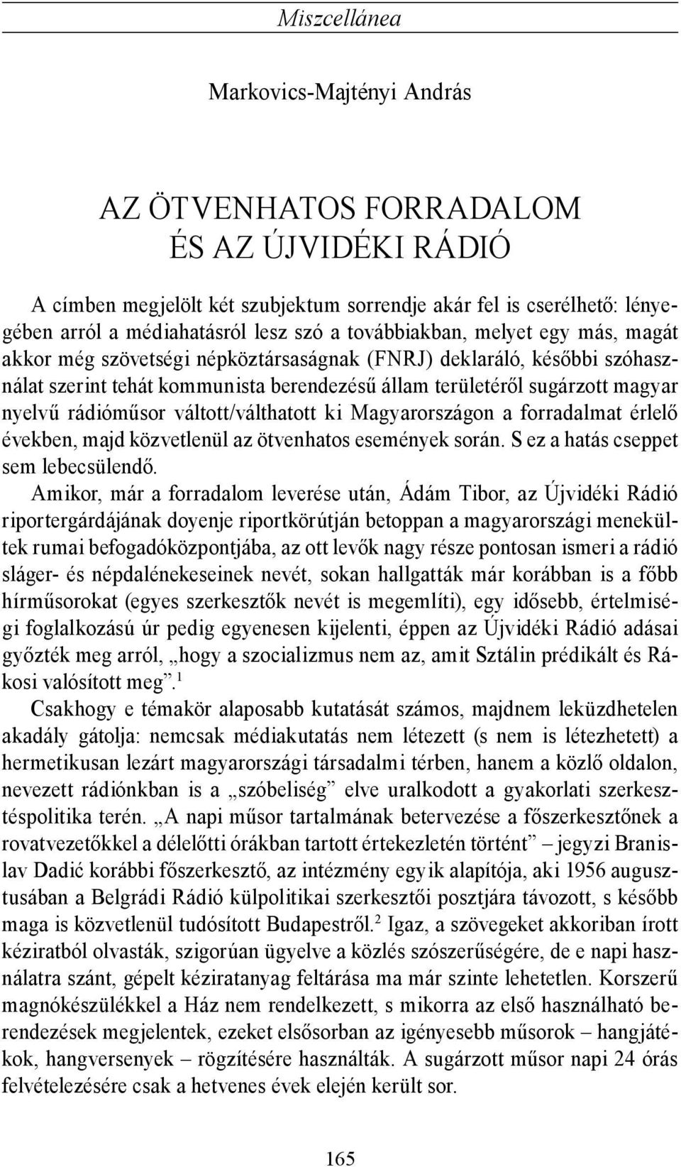 rádióműsor váltott/válthatott ki Magyarországon a forradalmat érlelő években, majd közvetlenül az ötvenhatos események során. S ez a hatás cseppet sem lebecsülendő.