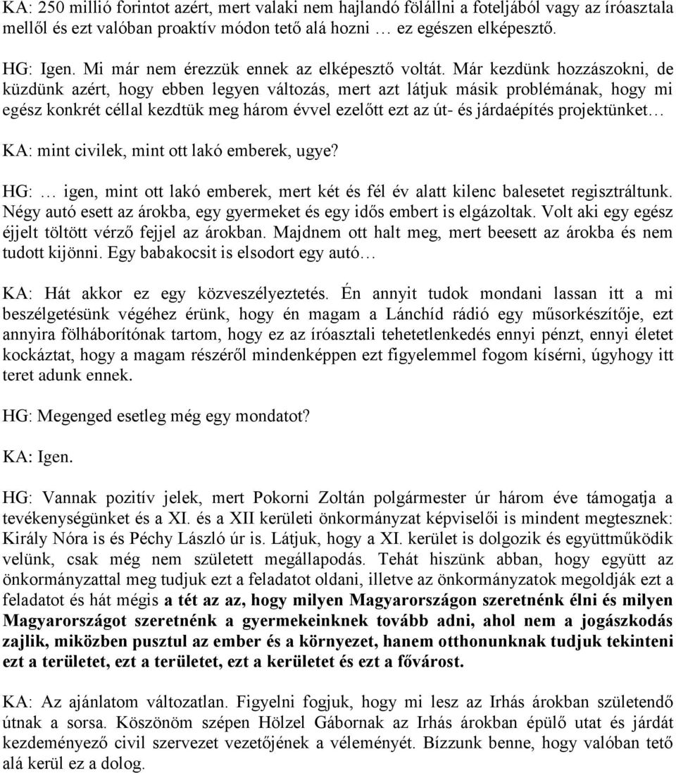 Már kezdünk hozzászokni, de küzdünk azért, hogy ebben legyen változás, mert azt látjuk másik problémának, hogy mi egész konkrét céllal kezdtük meg három évvel ezelőtt ezt az út- és járdaépítés