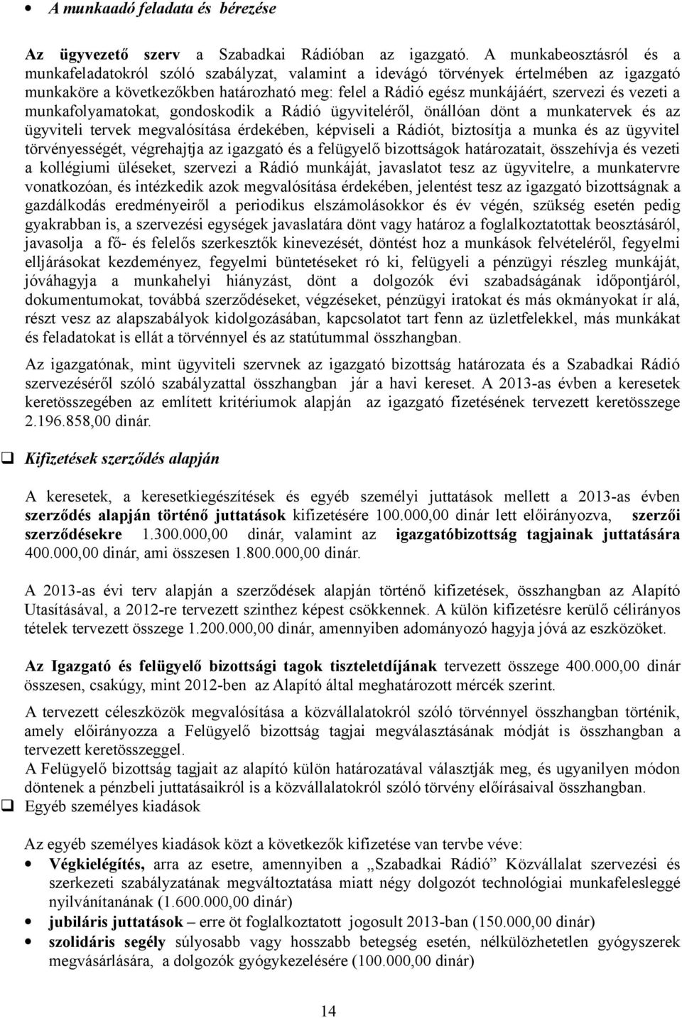 vezeti a munkafolyamatokat, gondoskodik a Rádió ügyviteléről, önállóan dönt a munkatervek és az ügyviteli tervek megvalósítása érdekében, képviseli a Rádiót, biztosítja a munka és az ügyvitel