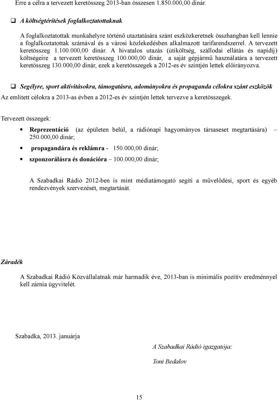 alkalmazott tarifarendszerrel. A tervezett keretösszeg 1.100.000,00 dinár. A hivatalos utazás (útiköltség, szállodai ellátás és napidíj) költségeire a tervezett keretösszeg 100.