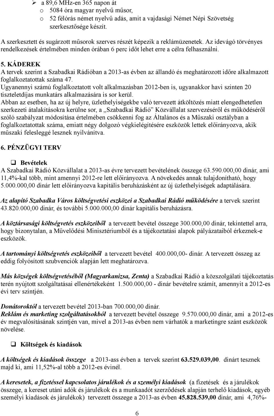 KÁDEREK A tervek szerint a Szabadkai Rádióban a 2013-as évben az állandó és meghatározott időre alkalmazott foglalkoztatottak száma 47.