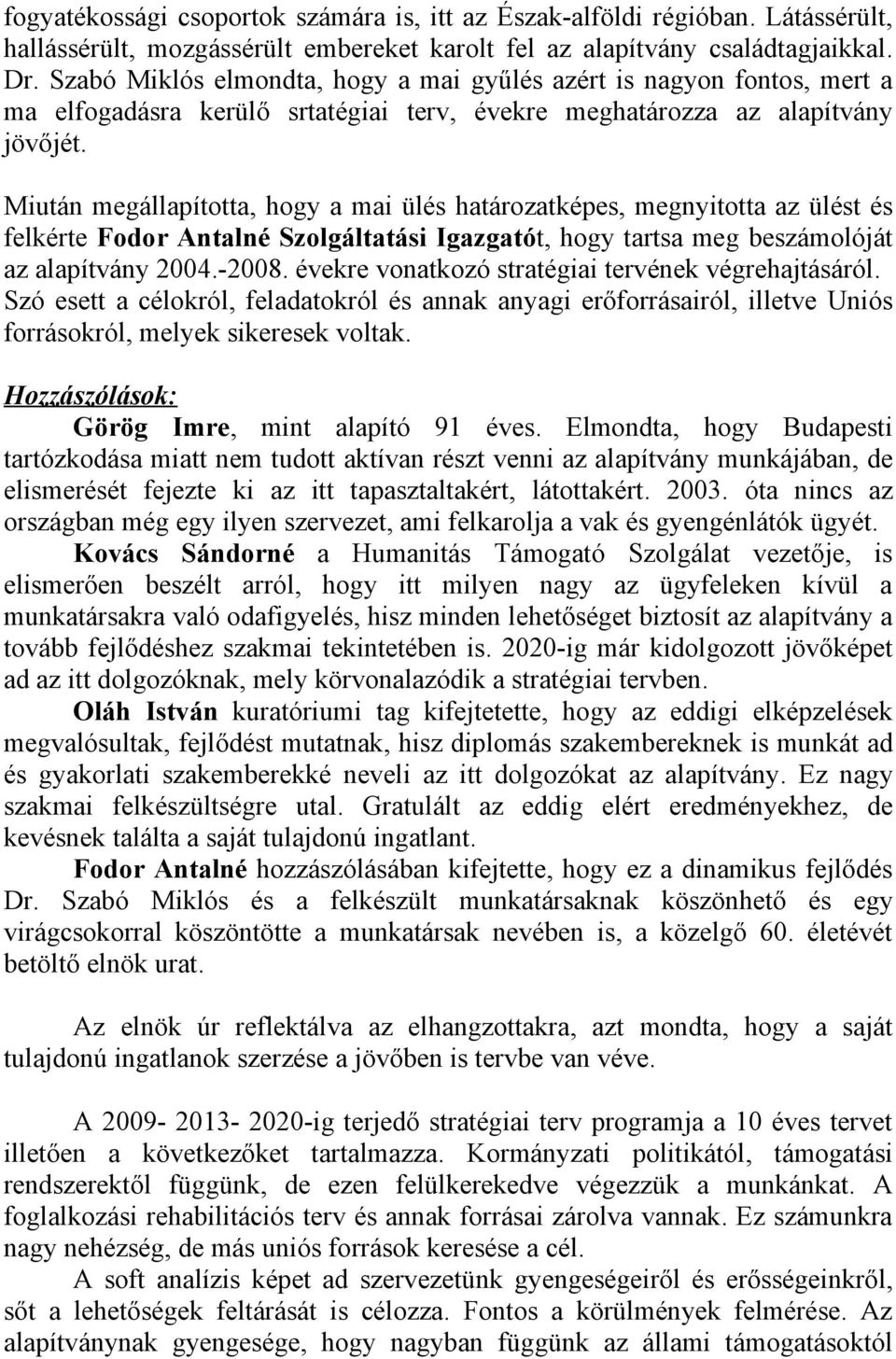 Miután megállapította, hogy a mai ülés határozatképes, megnyitotta az ülést és felkérte Fodor Antalné Szolgáltatási Igazgatót, hogy tartsa meg beszámolóját az alapítvány 2004.-2008.