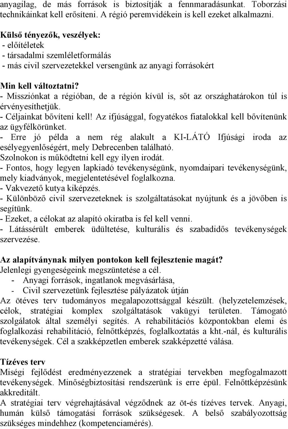 - Missziónkat a régióban, de a régión kívül is, sőt az országhatárokon túl is érvényesíthetjük. - Céljainkat bővíteni kell! Az ifjúsággal, fogyatékos fiatalokkal kell bővítenünk az ügyfélkörünket.