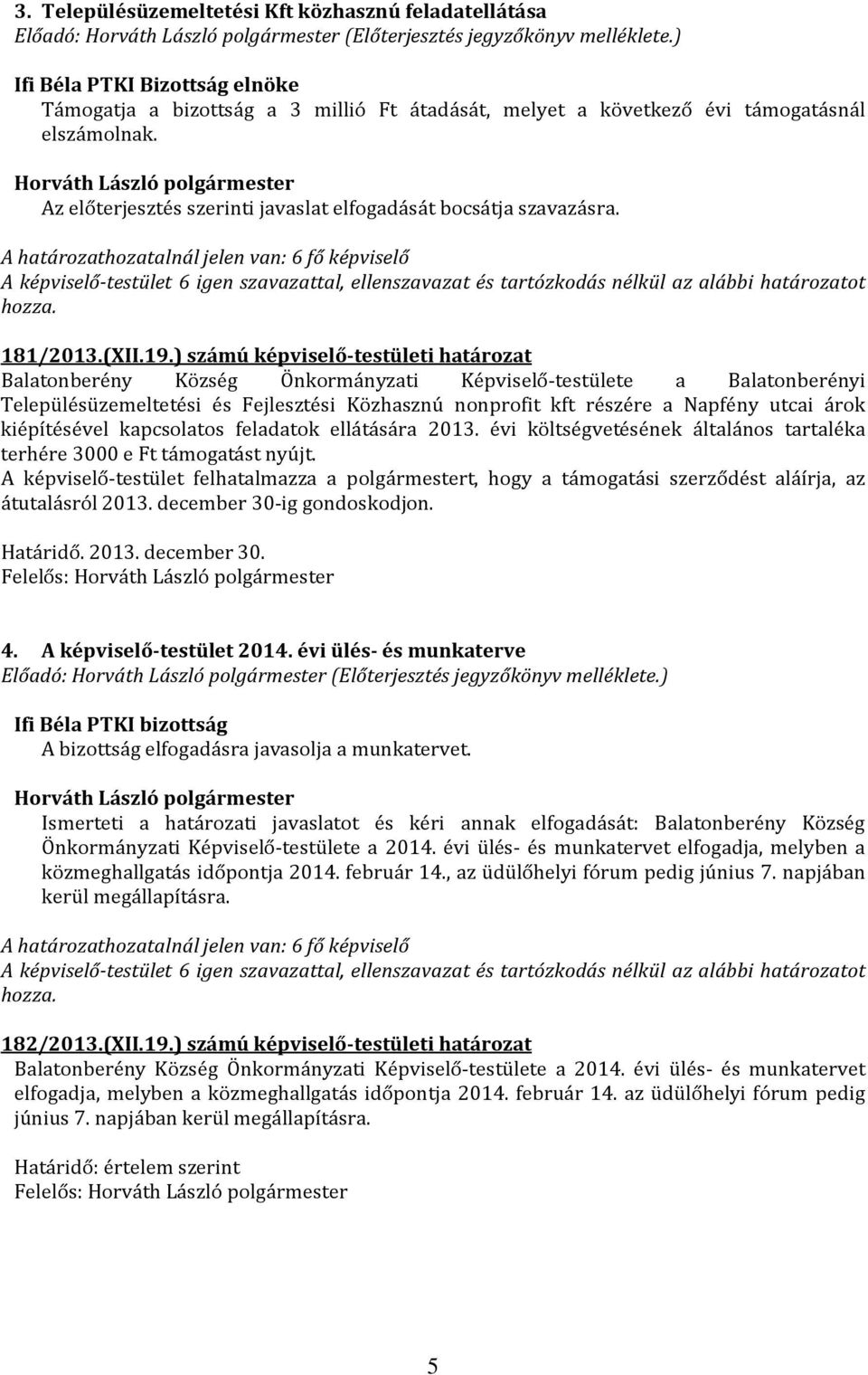 ) számú képviselő-testületi határozat Balatonberény Község Önkormányzati Képviselő-testülete a Balatonberényi Településüzemeltetési és Fejlesztési Közhasznú nonprofit kft részére a Napfény utcai árok