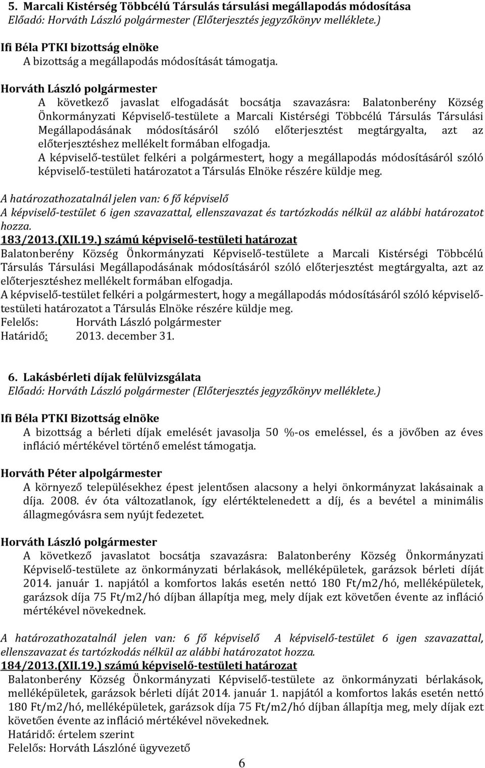 A következő javaslat elfogadását bocsátja szavazásra: Balatonberény Község Önkormányzati Képviselő-testülete a Marcali Kistérségi Többcélú Társulás Társulási Megállapodásának módosításáról szóló