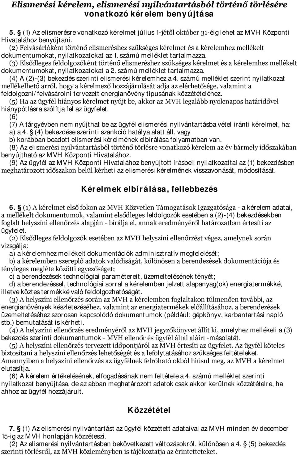 (2) Felvásárlóként történő elismeréshez szükséges kérelmet és a kérelemhez mellékelt dokumentumokat, nyilatkozatokat az 1. számú melléklet tartalmazza.