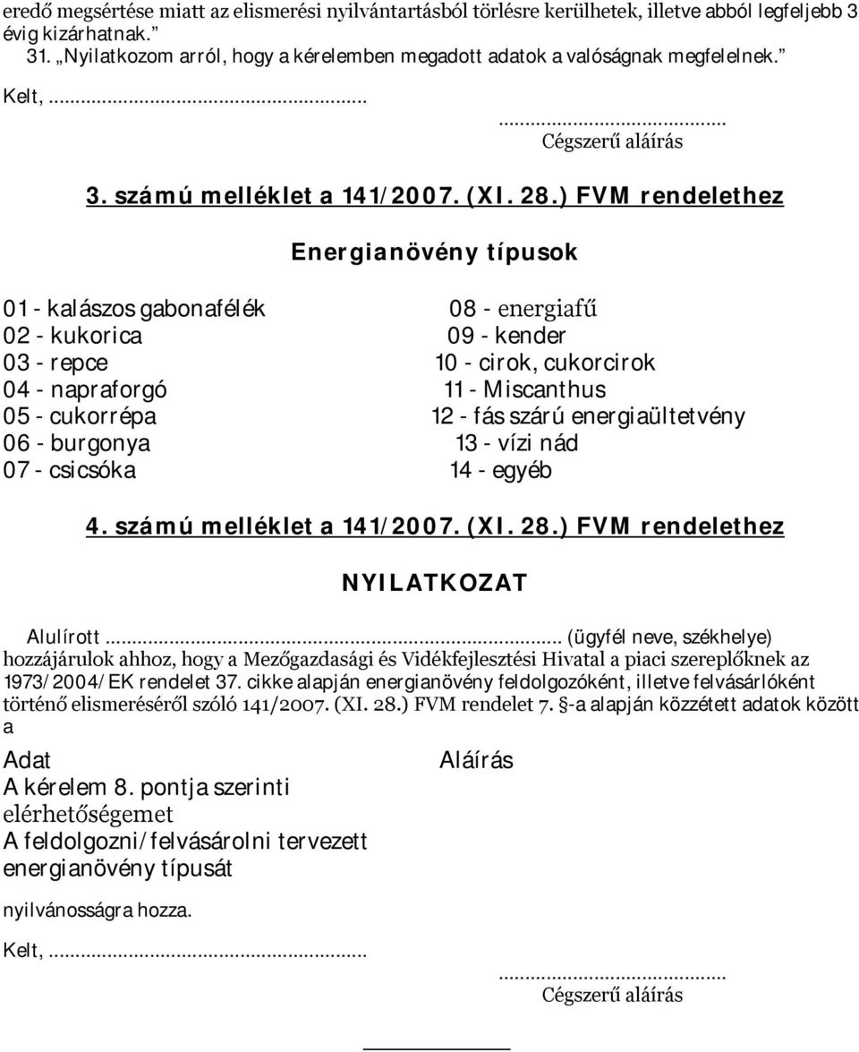 ) FVM rendelethez Energianövény típusok 01 - kalászos gabonafélék 08 - energiafű 02 - kukorica 09 - kender 03 - repce 10 - cirok, cukorcirok 04 - napraforgó 11 - Miscanthus 05 - cukorrépa 12 - fás