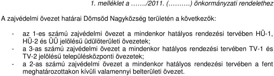 övezet a mindenkor hatályos rendezési tervében HÜ-1, HÜ-2 és ÜÜ jelölésű üdülőterületi övezetek; - a 3-as számú zajvédelmi