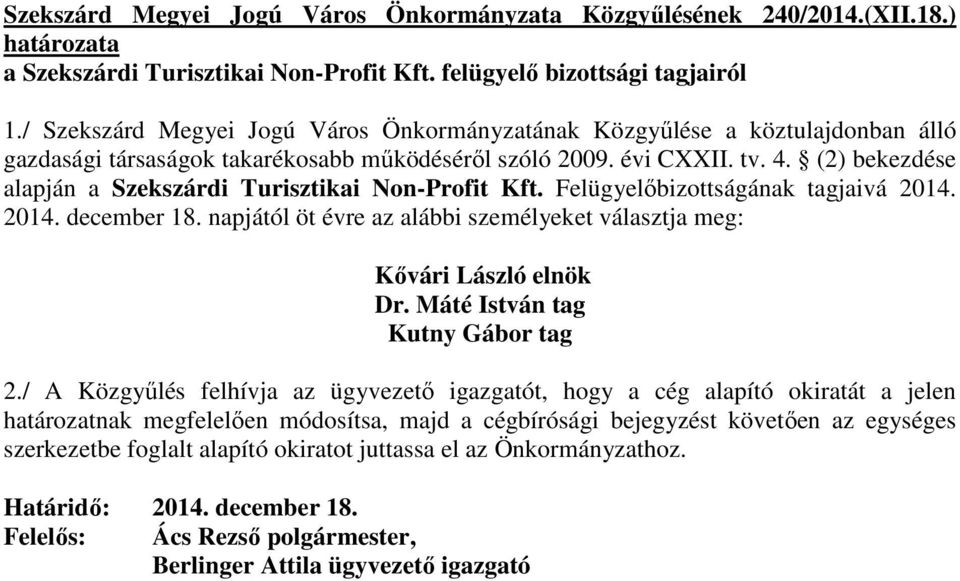 (2) bekezdése alapján a Szekszárdi Turisztikai Non-Profit Kft. Felügyelıbizottságának tagjaivá 2014. 2014. december 18. napjától öt évre az alábbi személyeket választja meg: Kıvári László elnök Dr.