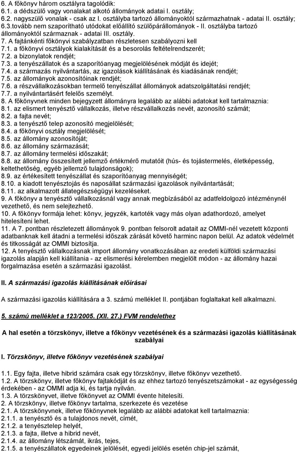 osztály. 7. A fajtánkénti főkönyvi szabályzatban részletesen szabályozni kell 7.1. a főkönyvi osztályok kialakítását és a besorolás feltételrendszerét; 7.2. a bizonylatok rendjét; 7.3.