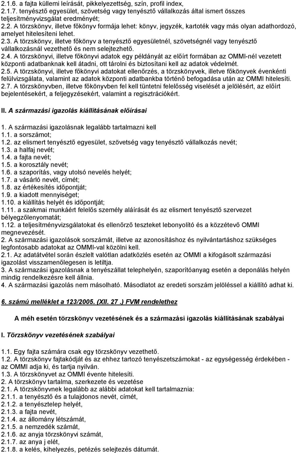 A törzskönyvi, illetve főkönyvi adatok egy példányát az előírt formában az OMMI-nél vezetett központi adatbanknak kell átadni, ott tárolni és biztosítani kell az adatok védelmét. 2.5.