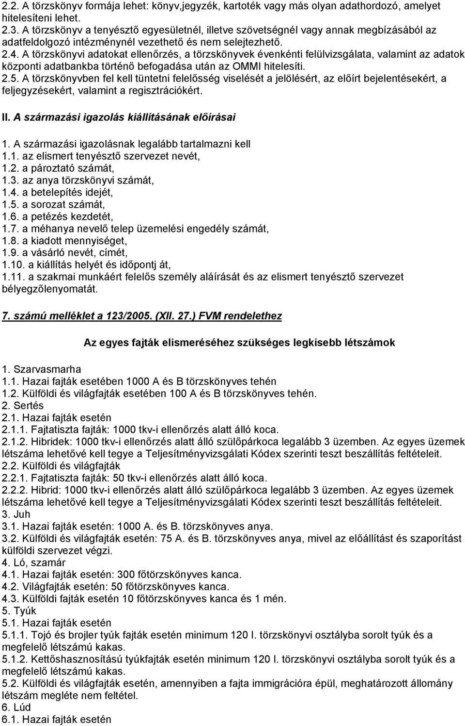 A törzskönyvi adatokat ellenőrzés, a törzskönyvek évenkénti felülvizsgálata, valamint az adatok központi adatbankba történő befogadása után az OMMI hitelesíti. 2.5.