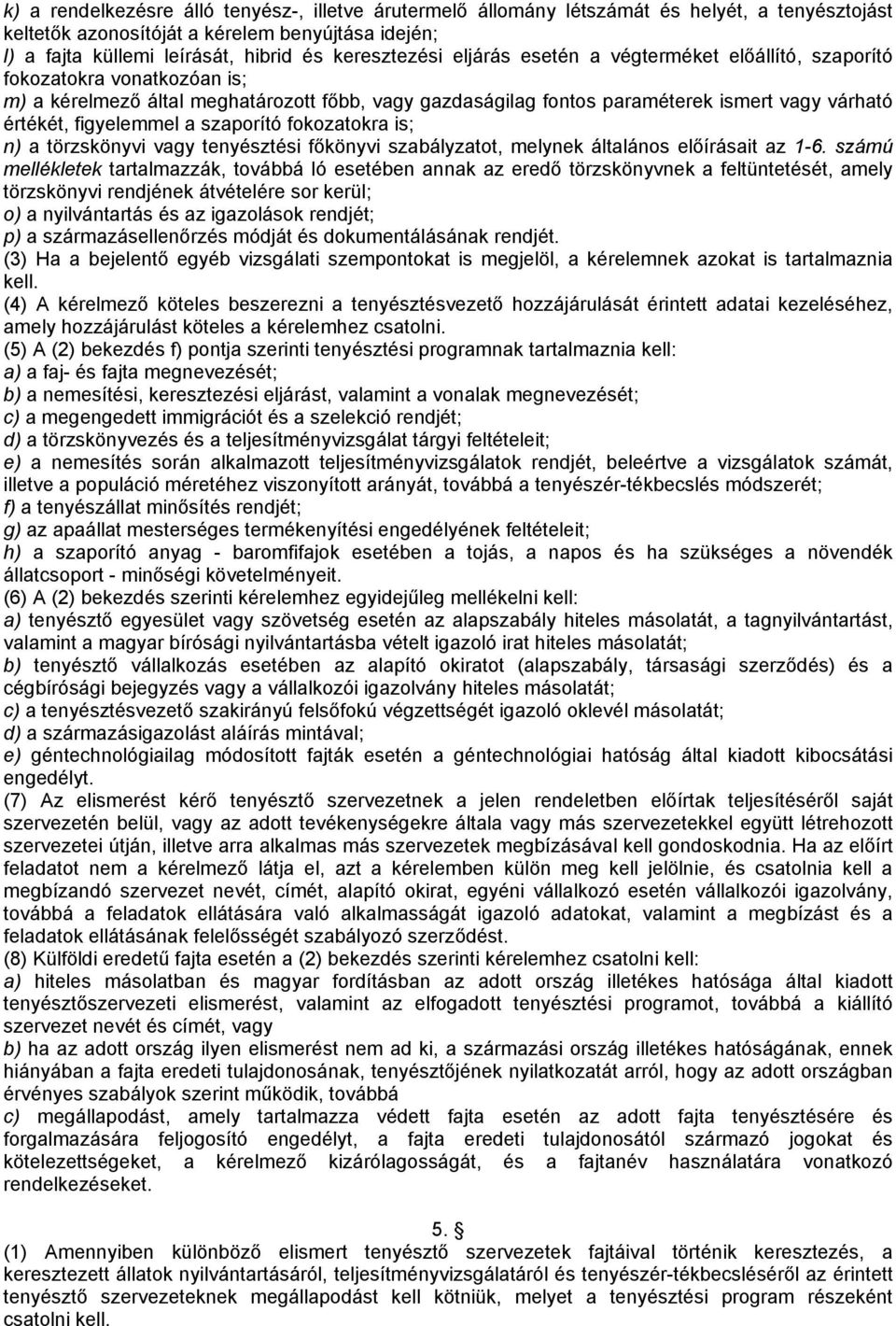 figyelemmel a szaporító fokozatokra is; n) a törzskönyvi vagy tenyésztési főkönyvi szabályzatot, melynek általános előírásait az 1-6.