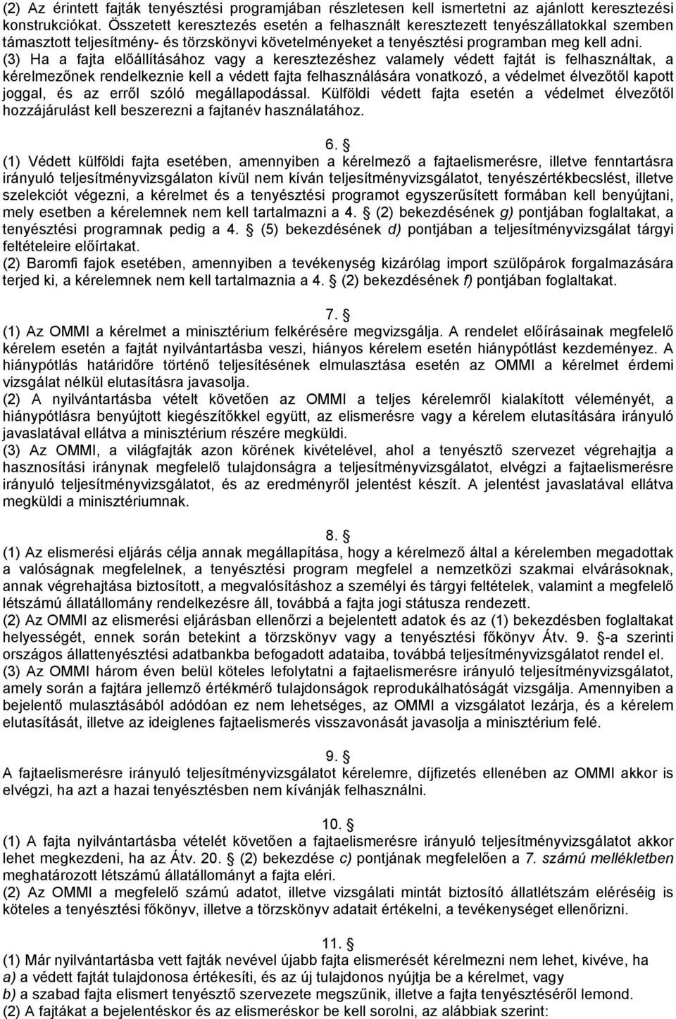 (3) Ha a fajta előállításához vagy a keresztezéshez valamely védett fajtát is felhasználtak, a kérelmezőnek rendelkeznie kell a védett fajta felhasználására vonatkozó, a védelmet élvezőtől kapott