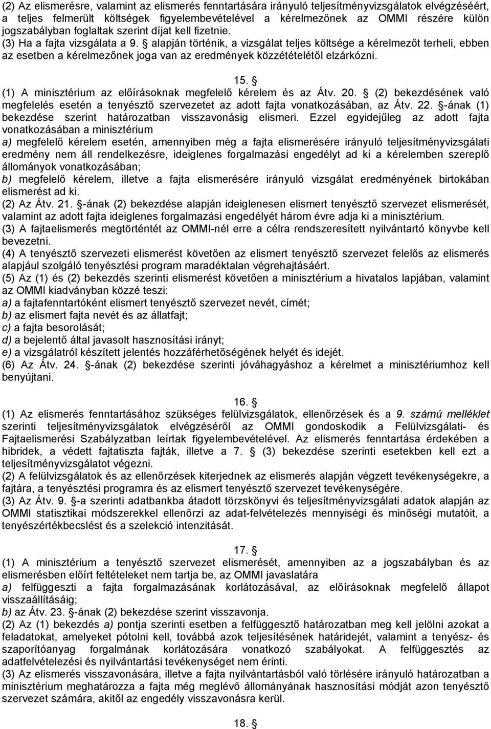 alapján történik, a vizsgálat teljes költsége a kérelmezőt terheli, ebben az esetben a kérelmezőnek joga van az eredmények közzétételétől elzárkózni. 15.