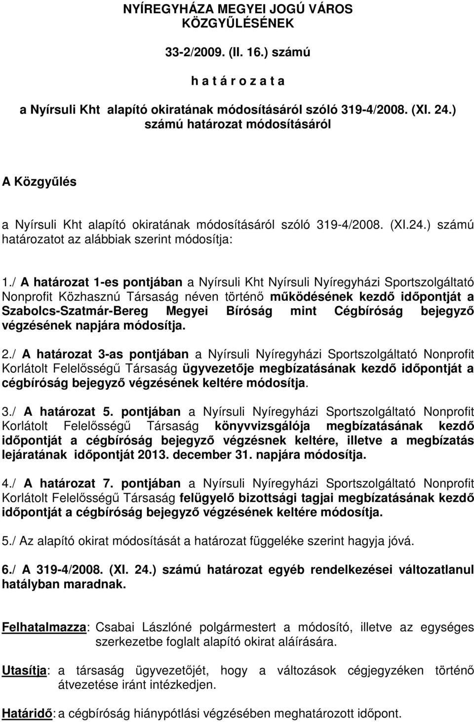 / A határozat 1-es pontjában a Nyírsuli Kht Nyírsuli Nyíregyházi Sportszolgáltató Nonprofit Közhasznú Társaság néven történő működésének kezdő időpontját a Szabolcs-Szatmár-Bereg Megyei Bíróság mint