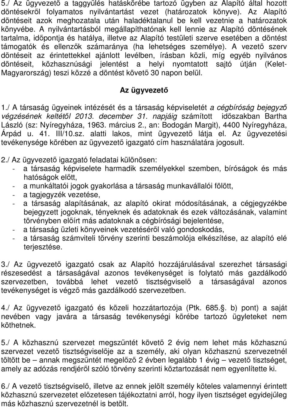 A nyilvántartásból megállapíthatónak kell lennie az Alapító döntésének tartalma, időpontja és hatálya, illetve az Alapító testületi szerve esetében a döntést támogatók és ellenzők számaránya (ha