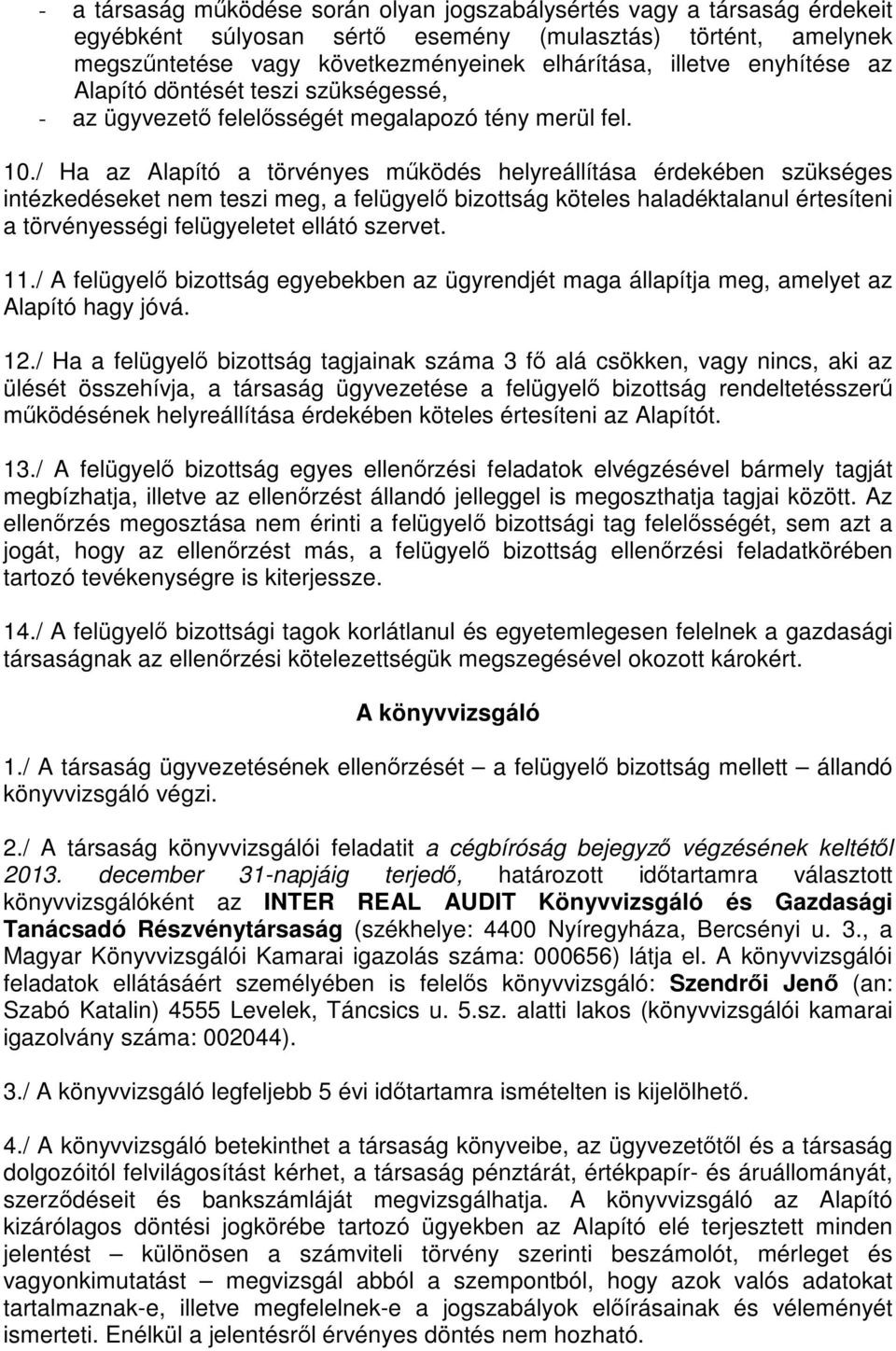 / Ha az Alapító a törvényes működés helyreállítása érdekében szükséges intézkedéseket nem teszi meg, a felügyelő bizottság köteles haladéktalanul értesíteni a törvényességi felügyeletet ellátó