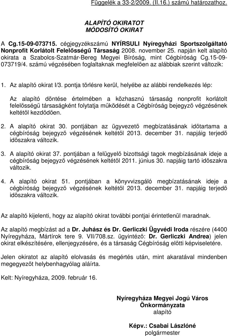 napján kelt alapító okirata a Szabolcs-Szatmár-Bereg Megyei Bíróság, mint Cégbíróság Cg.15-09- 073719/4. számú végzésében foglaltaknak megfelelően az alábbiak szerint változik: 1.